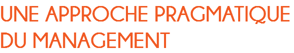 UNE APPROCHE PRAGMATIQUE DU MANAGEMENT
